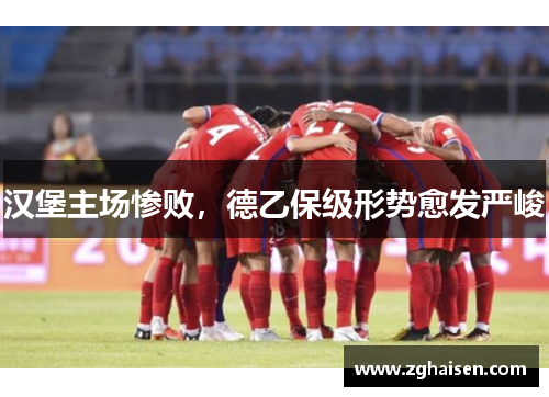 汉堡主场惨败，德乙保级形势愈发严峻