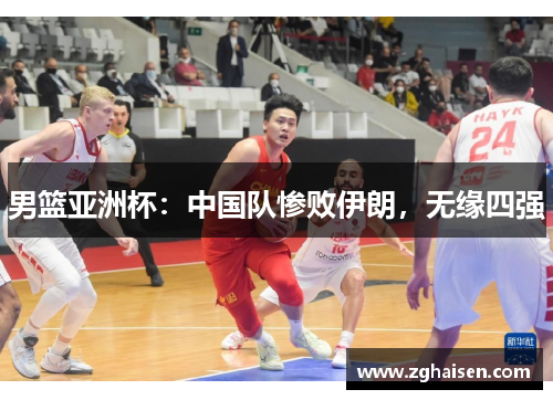 男篮亚洲杯：中国队惨败伊朗，无缘四强