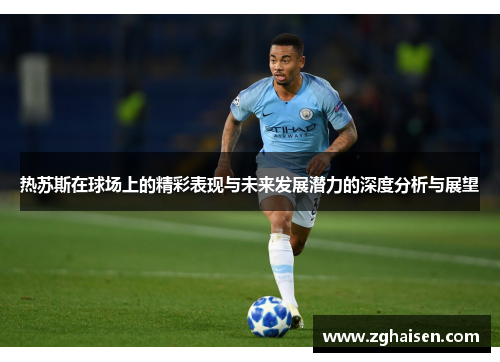 热苏斯在球场上的精彩表现与未来发展潜力的深度分析与展望