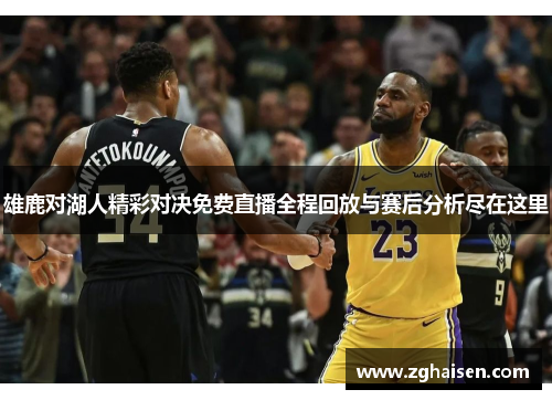 雄鹿对湖人精彩对决免费直播全程回放与赛后分析尽在这里